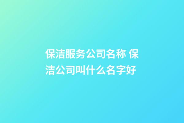 保洁服务公司名称 保洁公司叫什么名字好-第1张-公司起名-玄机派